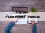 吃瓜在线黑料在线看（吃瓜黑料网）